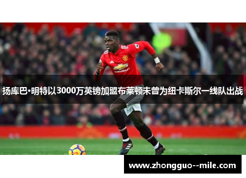 扬库巴·明特以3000万英镑加盟布莱顿未曾为纽卡斯尔一线队出战