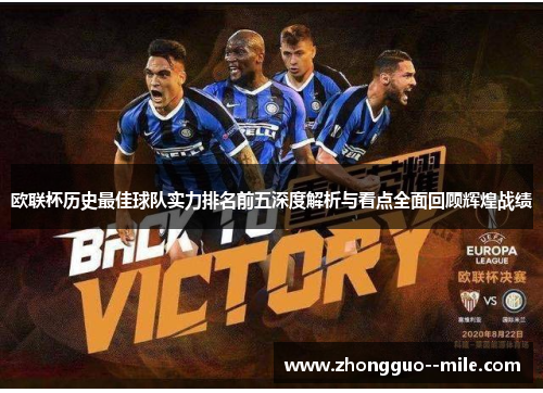 欧联杯历史最佳球队实力排名前五深度解析与看点全面回顾辉煌战绩 欧联杯历史最佳球队实力排名前五深度解析与看点全面回顾辉煌战绩