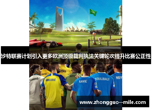 沙特联赛计划引入更多欧洲顶级裁判执法关键轮次提升比赛公正性 沙特联赛计划引入更多欧洲顶级裁判执法关键轮次提升比赛公正性