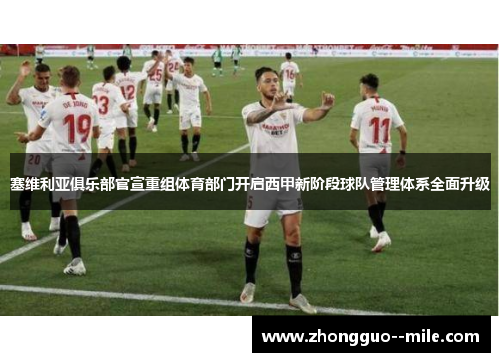 塞维利亚俱乐部官宣重组体育部门开启西甲新阶段球队管理体系全面升级 塞维利亚俱乐部官宣重组体育部门开启西甲新阶段球队管理体系全面升级