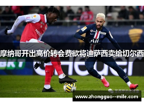 摩纳哥开出高价转会费欲将迪萨西卖给切尔西 摩纳哥开出高价转会费欲将迪萨西卖给切尔西